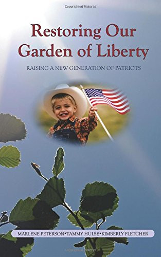 Restoring Our Garden of Liberty Raising a New Generation of Patriots