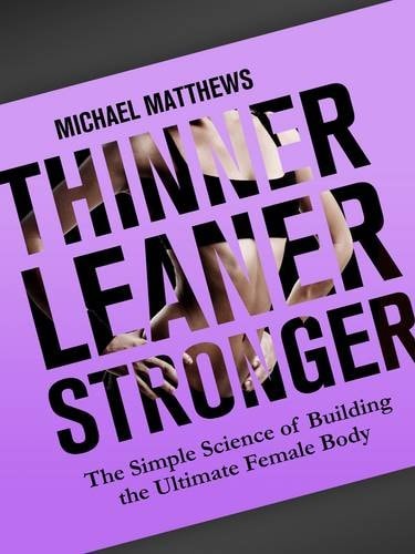 Thinner Leaner Stronger: The Simple Science of Building the Ultimate Female Body