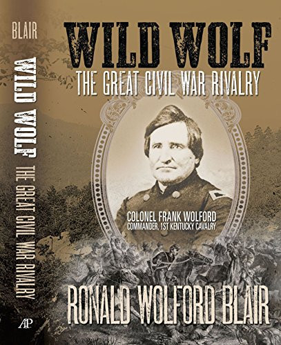Wild Wolf The Great Civil War Rivalry - Colonel Frank Wolford, Commander, 1st Kentucky Cavalry