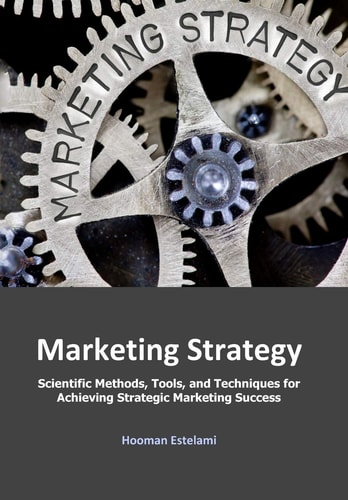 Marketing Strategy Scientific Methods, Tools, and Techniques for Achieving Strategic Marketing Success
