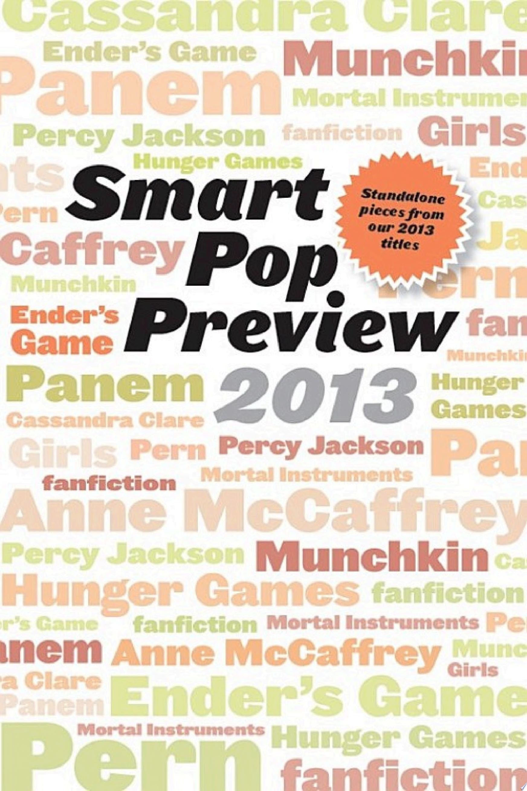 Smart Pop Preview 2013: Standalone Essays and Exclusive Extras on the Hunger Games, Ender's Game, Percy Jackson, the Mortal Instruments, Munchkin, the Dragonriders of Pern, and More