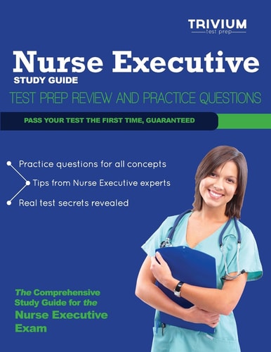 Nurse Executive Study Guide Test Prep Review and Practice Questions