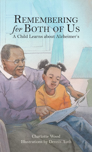 Remembering for Both of Us A Child Learns about Alzheimer's
