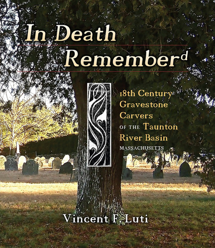 In Death Remember'd...18th Century Gravestone Carvers of the Taunton River Basin