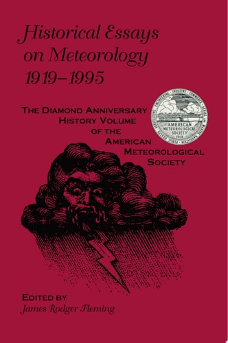 Historical Essays on Meteorology, 1919–1995 The Diamond Anniversary History Volume of the American Meteorological Society
