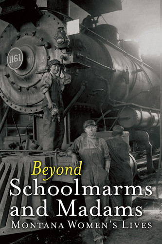 Beyond Schoolmarms and Madams Montana Women's Stories