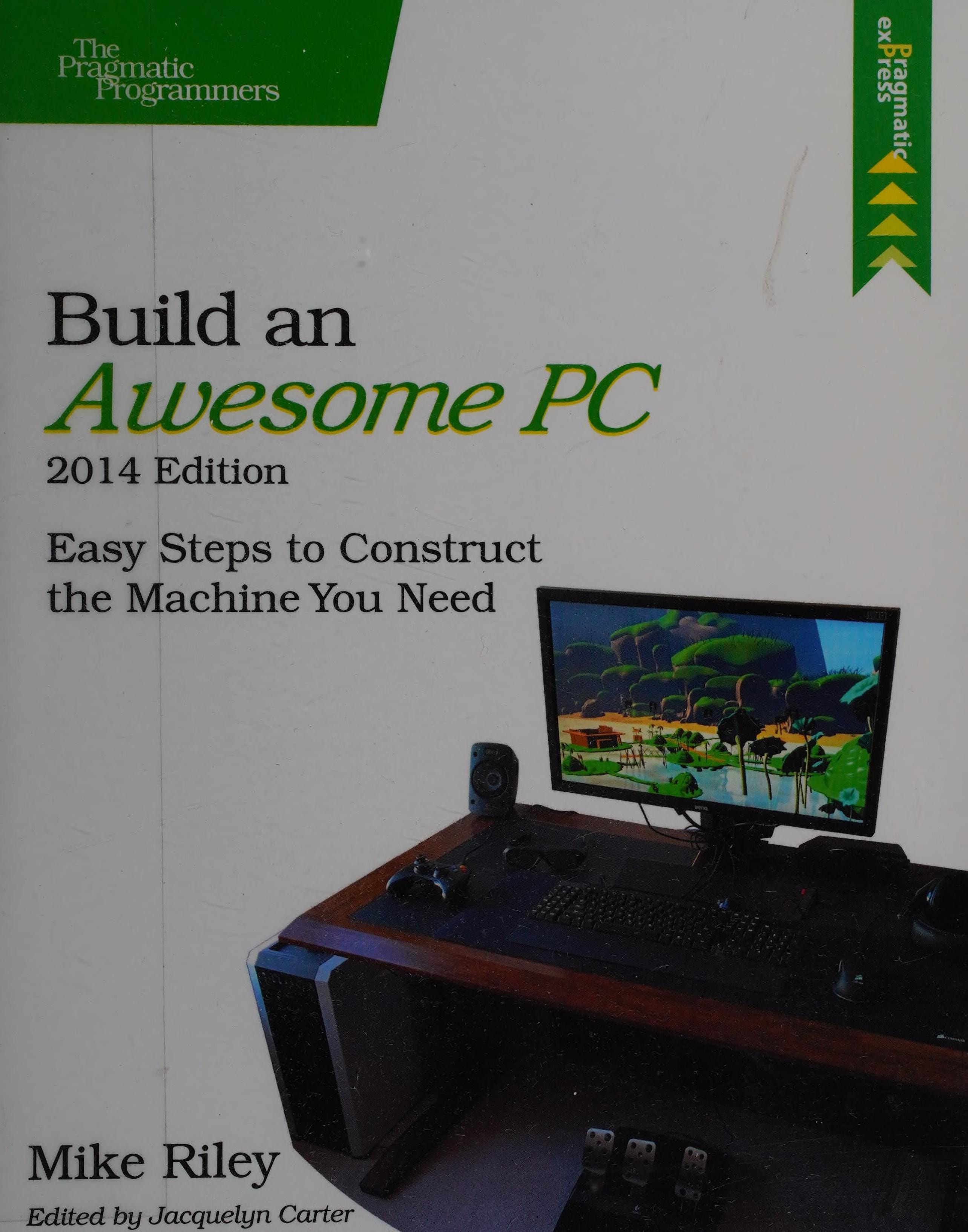 Build an Awesome PC, 2014 Edition: Easy Steps to Construct the Machine You Need