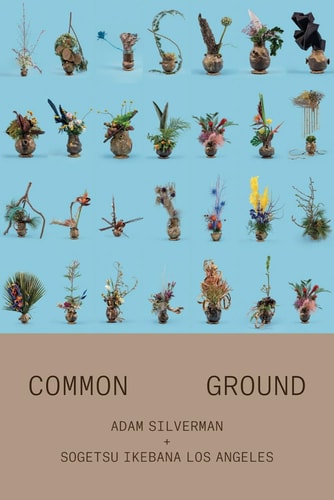 Adam Silverman: Common Ground With Sogetsu Ikebana Los Angeles