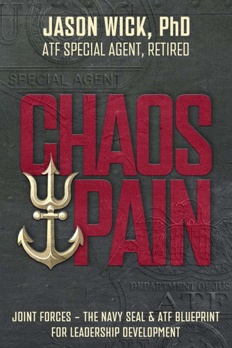 Chaos & Pain Joint Forces - The Navy Seal & Atf Blueprint for Leadership Development