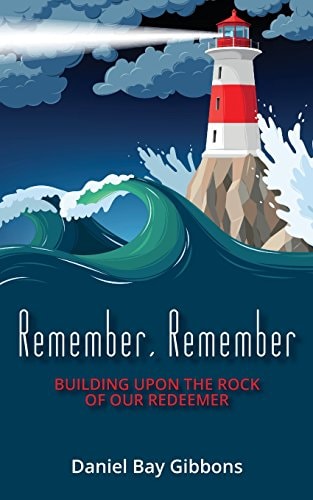Remember, Remember Building Upon the Rock of Our Redeemer