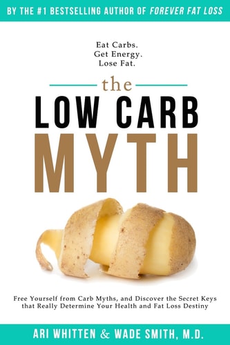 The Low Carb Myth Free Yourself from Carb Myths, and Discover the Secret Keys That Really Determine Your Health and Fat Loss Destiny