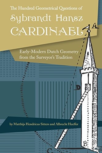The Hundred Geometrical Questions of Sybrandt Hansz Cardinael Early-Modern Dutch Geometry from the Surveyor's Tradition