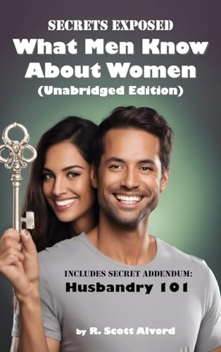 Secrets Exposed - What Men Know about Women (Unabridged Edition) Includes Secret Addendum: Husbandry 101