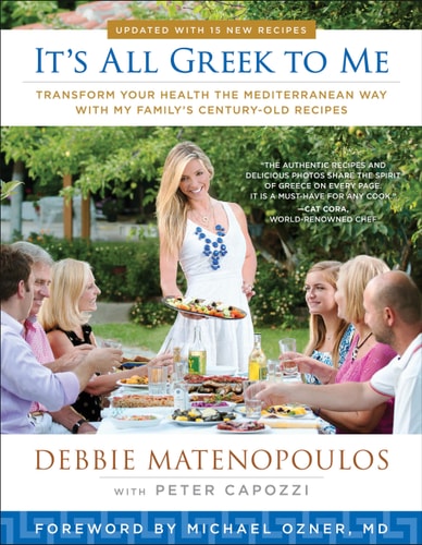 It's All Greek to Me Transform Your Health the Mediterranean Way with My Family's Century-Old Recipes