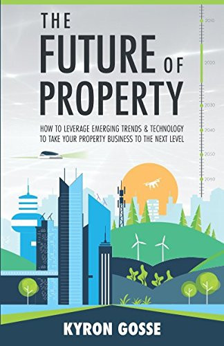 The Future of Property How to Leverage Emerging Trends and Technology to Take Your Property Business to the Next Level