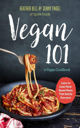 Vegan 101 A Vegan Cookbook: Learn to Cook Plant-Based Meals that Satisfy Everyone