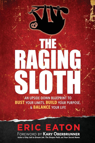 The Raging Sloth An Upside-Down Blueprint to Bust Your Limits, Build Your Purpose, and Balance Your Life
