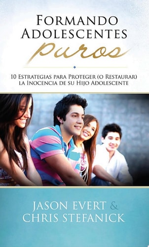 Formando Adolescentes Puros 10 Estrategias para Proteger (o Restaurar)la Inocencia de su Hijo Adolescente