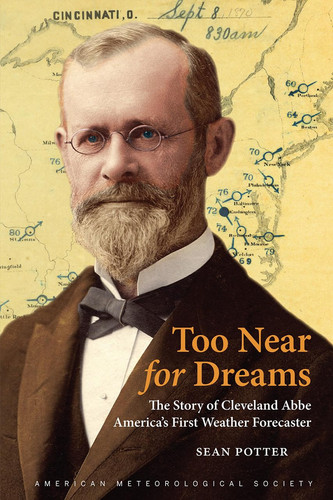 Too Near for Dreams The Story of Cleveland Abbe, America's First Weather Forecaster
