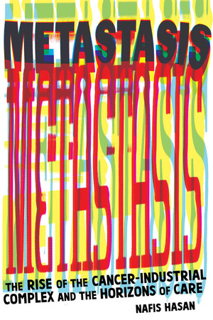 Metastasis: Rise of the Cancer-Industrial Complex and the Horizons of Care