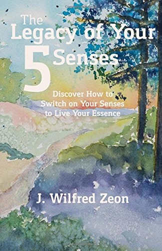 The Legacy of Your 5 Senses: Discover how to switch on your senses to live your essence