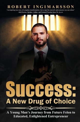 Success A New Drug of Choice: a Young Man's Journey from Future Felon to Educated, Enlightened Entrepreneur