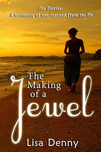 The Making Of A Jewel The Diaries: A Testimony of One Rescued from the Pit
