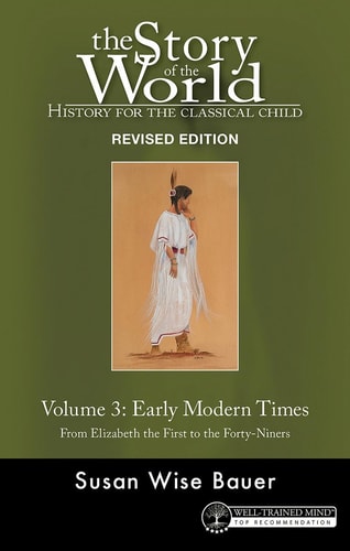 The Story of the World: History for the Classical Child Volume 3, Early Modern Times: From Elizabeth the First to the Forty-Niners