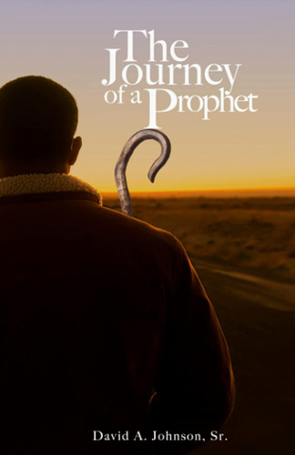 The Journey of a Prophet Autobiography, Ministry, and Reflections of David Allen Johnson, Sr