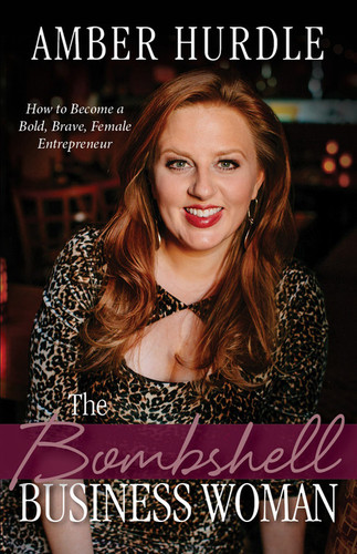 The Bombshell Business Woman: How to Become a Bold, Brave Female Entrepreneur