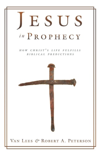 Jesus in Prophecy How Christ's Life Fulfills Biblical Predictions