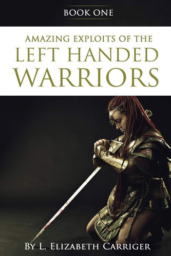 Amazing Exploits of the Left Handed Warrior Series Book One Book One of the Left Handed Warriors Series