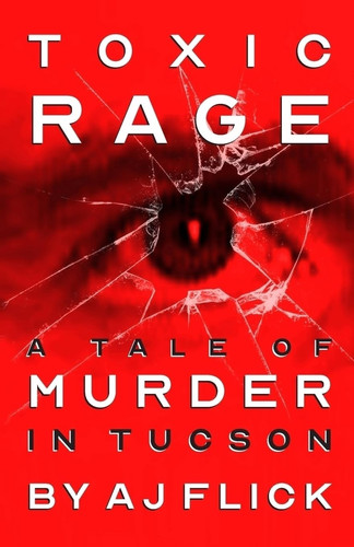 Toxic Rage A Tale Of Murder In Tucson