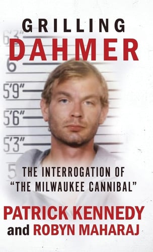 Grilling Dahmer The Interrogation Of "The Milwaukee Cannibal"