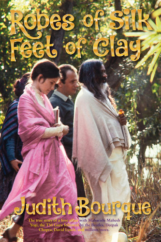 Robes of Silk Feet of Clay The True Story of a Love Affair with Maharishi Mahesh Yogi the Beatles TM Guru