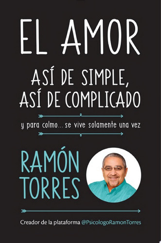 El amor, así de simple, así de complicado Y para colmo, solo se vive una vez