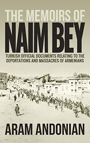 The Memoirs of Naim Bey Turkish Official Documents Relating to the Deportations and Massacres of Armenians