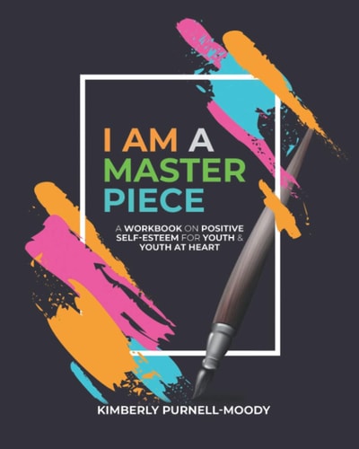I Am a Masterpiece A Workbook on Positive Self-Esteem For Youth and Youth at Heart