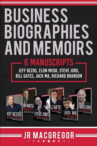 Business Biographies and Memoirs : 6 Manuscripts Jeff Bezos, Elon Musk, Steve Jobs, Bill Gates, Jack Ma, Richard Branson