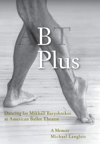 B Plus Dancing for Mikhail Baryshnikov at American Ballet Theatre : a Memoir