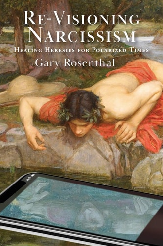 Re-Visioning Narcissism Healing Heresies for Polarized Times