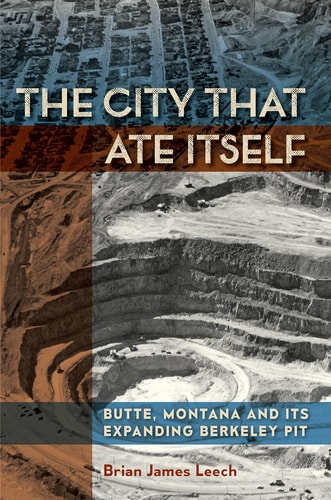 The City That Ate Itself Butte, Montana and Its Expanding Berkeley Pit
