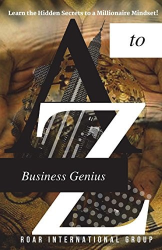 A to Z Business Genius Learn the Hidden Secrets to a Millionaire Mindset!
