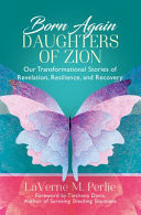 Born Again Daughters of Zion Our Transformational Stories of Revelation, Resilience, and Recovery