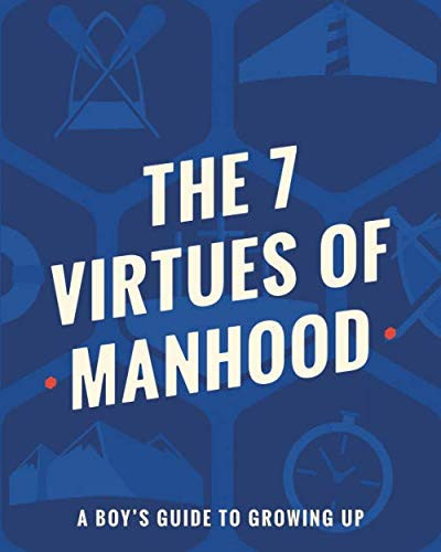 The 7 Virtues of Manhood: A Boy's Guide to Growing Up
