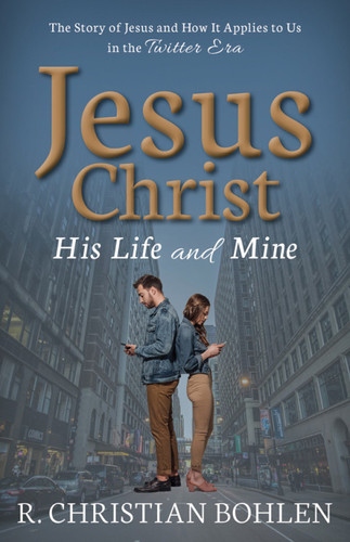 Jesus Christ, His Life and Mine: The Story of Jesus and How It Applies to Us in the Twitter Era