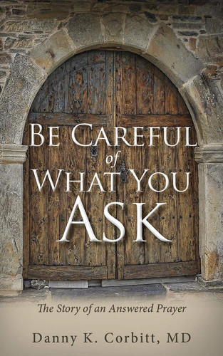 Be Careful of What You Ask The Story of an Answered Prayer