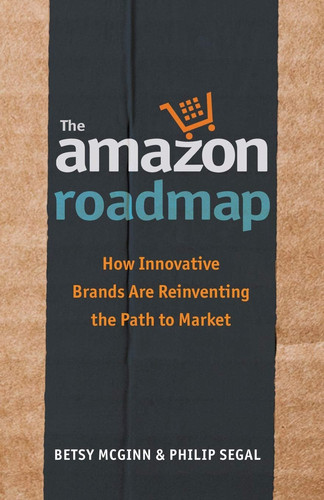 The Amazon Roadmap How Innovative Brands Are Reinventing the Path to Market