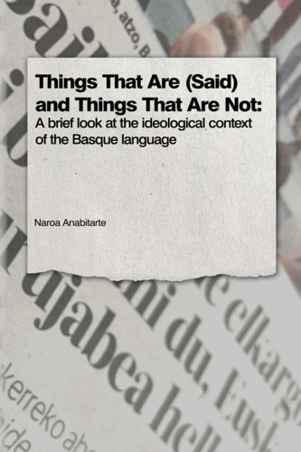 Things that are (said), and Things that are Not A Brief Look at the Ideological Context of the Basque Language