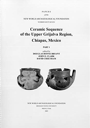 Ceramic Sequence of the Upper Grijalva Region, Chiapas, Mexico Number 67 Part 1 & Part 2 Volume 67